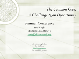 The Common Core: A Challenge & an Opportunity Summer Conference Sara Wright STEM Division,ODCTE swrig@okcareertech.org  Information compiled from Dr.