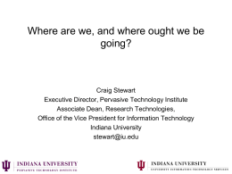 Where are we, and where ought we be going?  Craig Stewart Executive Director, Pervasive Technology Institute Associate Dean, Research Technologies, Office of the Vice President.