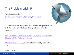 The Problem with IP Stephan Kinsella Libertarian Papers, C4SIF.org, Mises.org  “IP Debate: John Templeton Foundation’s Big Questions Debate series on Intellectual Property and Wealth Creation” The.