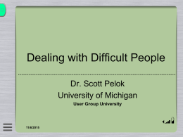 Dealing with Difficult People Dr. Scott Pelok University of Michigan User Group University  11/6/2015