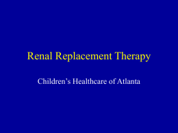 Renal Replacement Therapy Children’s Healthcare of Atlanta Renal Replacement Therapy • What is it? – The medical approach to providing the electrolyte balance, fluid.