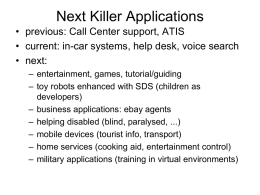 Next Killer Applications • previous: Call Center support, ATIS • current: in-car systems, help desk, voice search • next: – entertainment, games, tutorial/guiding – toy.