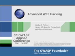 Advanced Web Hacking  Petko D. Petkov Senior IT Security Consultant pdp@gnucitizen.org  6th OWASP AppSec Conference Milan - May 2007  Copyright © 2007 - The OWASP Foundation Permission is granted.