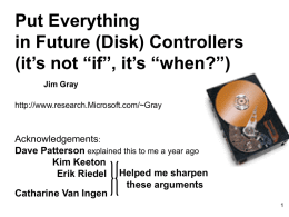 Put Everything in Future (Disk) Controllers (it’s not “if”, it’s “when?”) Jim Gray http://www.research.Microsoft.com/~Gray  Acknowledgements: Dave Patterson explained this to me a year ago Kim Keeton Erik Riedel.