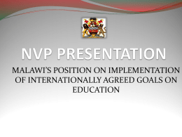 MALAWI’S POSITION ON IMPLEMENTATION OF INTERNATIONALLY AGREED GOALS ON EDUCATION Outline:  Background  Profile of Education Policy Development  Education Policy  The NESP 2008-2017 