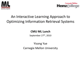 An Interactive Learning Approach to Optimizing Information Retrieval Systems CMU ML Lunch September 27th, 2010  Yisong Yue Carnegie Mellon University.