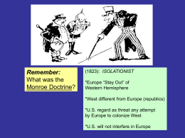 Remember: What was the Monroe Doctrine?  (1823): ISOLATIONIST *Europe “Stay Out” of Western Hemisphere *West different from Europe (republics) *U.S.