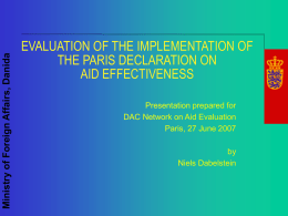 Ministry of Foreign Affairs, Danida  EVALUATION OF THE IMPLEMENTATION OF THE PARIS DECLARATION ON AID EFFECTIVENESS Presentation prepared for DAC Network on Aid Evaluation Paris, 27