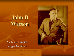 John B Watson Por Jaime Ernesto Vargas Mendoza Asociación oaxaqueña de Psicología En 1878, Emma y Pickens Watson tuvieron a su hijo John Broadus Watson.