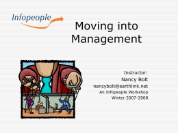 Moving into Management Instructor:  Nancy Bolt nancybolt@earthlink.net An Infopeople Workshop Winter 2007-2008 This Workshop Is Brought to You by the Infopeople Project Infopeople is a federally-funded grant project supported.