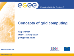 Enabling Grids for E-sciencE  Concepts of grid computing Guy Warner NeSC Training Team gcw@nesc.ac.uk  www.eu-egee.org INFSO-RI-508833