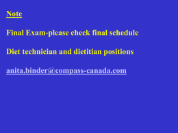 Note Final Exam-please check final schedule  Diet technician and dietitian positions anita.binder@compass-canada.com Note Nutrition 2106-Principles of Nutrition in Metabolism-Winter 2016 Nutrition 2104-Introduction to Nutrition Fall 2015 Nutrition 2107-Introduction.