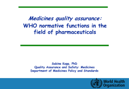 Medicines quality assurance:  WHO normative functions in the field of pharmaceuticals  Sabine Kopp, PhD Quality Assurance and Safety: Medicines Department of Medicines Policy and Standards.