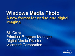 Windows Media Photo A new format for end-to-end digital imaging Bill Crow Principal Program Manager Digital Media Division Microsoft Corporation.