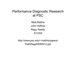 Performance Diagnostic Research at PSC Matt Mathis John Heffner Ragu Reddy 5/12/05 http://www.psc.edu/~mathis/papers/ PathDiag20050512.ppt The Wizard Gap.