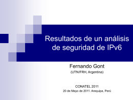 Resultados de un análisis de seguridad de IPv6 Fernando Gont (UTN/FRH, Argentina)  CONATEL 2011 20 de Mayo de 2011.