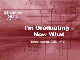 I’m Graduating – Now What Tona Hetzler, EdD, ATC Plan • • • •  Basic facts and terms Options - Pros and cons Examples Small group discussions and answers  * Your.