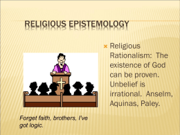 RELIGIOUS EPISTEMOLOGY   Forget faith, brothers, I’ve got logic.  Religious Rationalism: The existence of God can be proven. Unbelief is irrational.