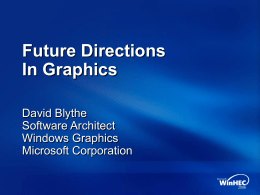 Future Directions In Graphics David Blythe Software Architect Windows Graphics Microsoft Corporation The Vision Windows delivers unparalleled graphics and multimedia experience in all application areas Games Workstation (CAD, Content Creation,…) Presentation Imaging Video  Eagerly.