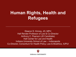 Human Rights, Health and Refugees Eleanor D. Kinney, JD, MPH Hall Render Professor of Law & Co-Director Anthony C.