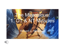 The Miraculous: 1. OT & NT Miracles Robert C. Newman What is a Miracle? • Dictionary definition: Webster’s New World Dictionary (1966): – An event.