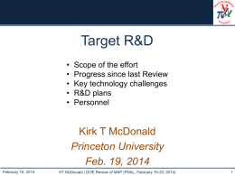 Target R&D • • • • •  Scope of the effort Progress since last Review Key technology challenges R&D plans Personnel  Kirk T McDonald Princeton University Feb.