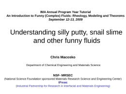 IMA Annual Program Year Tutorial An Introduction to Funny (Complex) Fluids: Rheology, Modeling and Theorems September 12-13, 2009  Understanding silly putty, snail slime and.