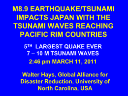 M8.9 EARTHQUAKE/TSUNAMI IMPACTS JAPAN WITH THE TSUNAMI WAVES REACHING PACIFIC RIM COUNTRIES 5TH LARGEST QUAKE EVER 7 – 10 M TSUNAMI WAVES 2:46 pm MARCH 11,