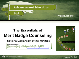 The Essentials of  Merit Badge Counseling National Advancement Committee Expiration Date This presentation is not to be used after May 31, 2016. Obtain an updated.