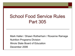 School Food Service Rules Part 305 Mark Haller / Shawn Rotherham / Roxanne Ramage Nutrition Programs Division Illinois State Board of Education December 2006