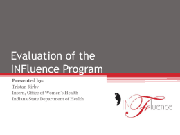 Evaluation of the INFluence Program Presented by: Tristan Kirby Intern, Office of Women’s Health Indiana State Department of Health.
