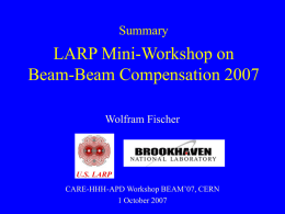 Summary  LARP Mini-Workshop on Beam-Beam Compensation 2007 Wolfram Fischer  CARE-HHH-APD Workshop BEAM’07, CERN 1 October 2007