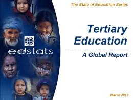 The State of Education Series  Tertiary Education A Global Report  March 2013 Tertiary Education: Indicators This presentation includes data on:    Gross Enrollment Rates (GER) for preprimary.