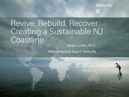 Revive, Rebuild, Recover: Creating a Sustainable NJ Coastline Megan Linkin, Ph.D.  Natural Hazards Expert, Swiss Re.