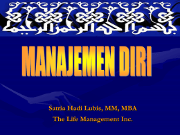 Satria Hadi Lubis, MM, MBA The Life Management Inc. Suatu metode mengelola diri untuk mencapai tujuan hidup tertentu.