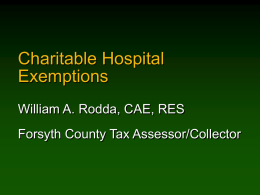 Charitable Hospital Exemptions William A. Rodda, CAE, RES Forsyth County Tax Assessor/Collector G.S.