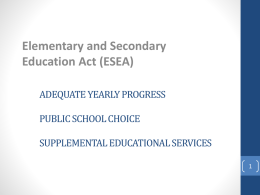 Elementary and Secondary Education Act (ESEA) ADEQUATE YEARLY PROGRESS PUBLIC SCHOOL CHOICE  SUPPLEMENTAL EDUCATIONAL SERVICES.