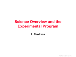 Science Overview and the Experimental Program L. Cardman  S&T_7-04_Cardman_Science_Overview The Structure of the Science Presentations •  •  Overview of the Experimental Program – Scientific Motivation and Progress.