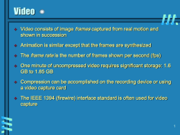 Video   Video consists of image frames captured from real motion and shown in succession    Animation is similar except that the frames are synthesized    The.