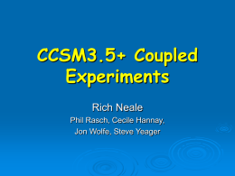 CCSM3.5+ Coupled Experiments Rich Neale Phil Rasch, Cecile Hannay, Jon Wolfe, Steve Yeager Experiments 1.  2. 3.  The University of Washington (UW) Boundary layer and shallow convection parameterizations 0.5 degree CAM.