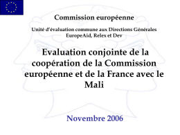 Commission européenne Unité d’évaluation commune aux Directions Générales EuropeAid, Relex et Dev  Evaluation conjointe de la coopération de la Commission européenne et de la France.