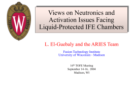 Views on Neutronics and Activation Issues Facing Liquid-Protected IFE Chambers L. El-Guebaly and the ARIES Team Fusion Technology Institute University of Wisconsin - Madison 16th TOFE.