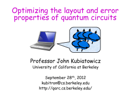 Optimizing the layout and error properties of quantum circuits  Professor John Kubiatowicz University of California at Berkeley September 28th, 2012 kubitron@cs.berkeley.edu http://qarc.cs.berkeley.edu/