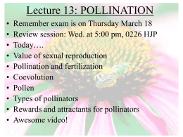 Lecture 13: POLLINATION • • • • • • • • • •  Remember exam is on Thursday March 18 Review session: Wed.