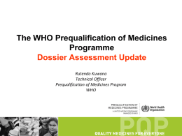 The WHO Prequalification of Medicines Programme Dossier Assessment Update Rutendo Kuwana Technical Officer Prequalification of Medicines Program WHO.