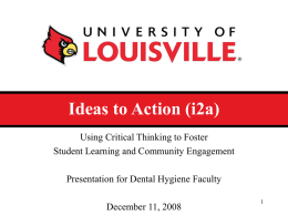 Ideas to Action (i2a) Using Critical Thinking to Foster Student Learning and Community Engagement Presentation for Dental Hygiene Faculty  December 11, 2008