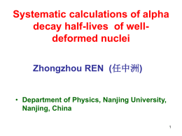 Systematic calculations of alpha decay half-lives of welldeformed nuclei Zhongzhou REN (任中洲) • Department of Physics, Nanjing University, Nanjing, China.
