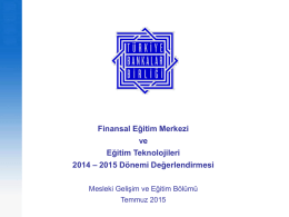 Finansal Eğitim Merkezi ve Eğitim Teknolojileri 2014 – 2015 Dönemi Değerlendirmesi Mesleki Gelişim ve Eğitim Bölümü Temmuz 2015