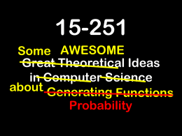 15-251 Some AWESOME Great Theoretical Ideas in Computer Science about Generating Functions Probability 15-251 Some AWESOME Great Theoretical Ideas in Computer Science about Generating Functions Probability Infinity.