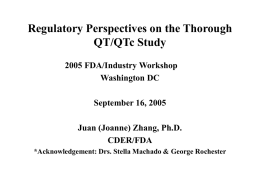 Regulatory Perspectives on the Thorough QT/QTc Study 2005 FDA/Industry Workshop Washington DC  September 16, 2005 Juan (Joanne) Zhang, Ph.D. CDER/FDA *Acknowledgement: Drs.